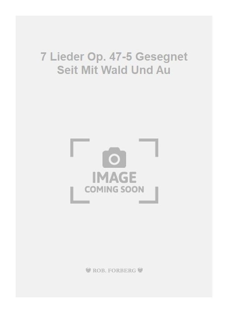 7 Lieder Op. 47-5 Gesegnet Seit Mit Wald Und Au
